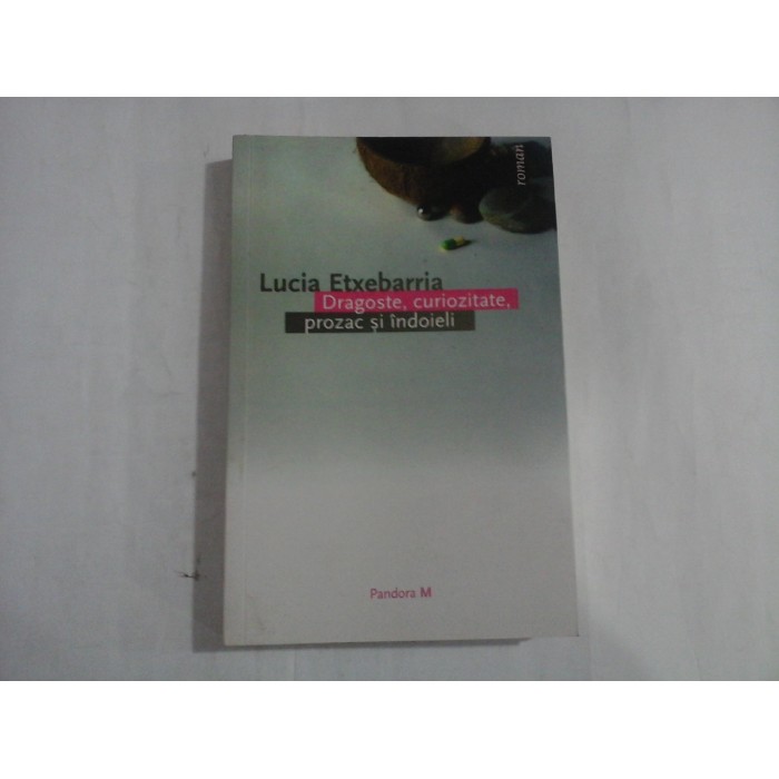 DRAGOSTE, CURIOZITATE, PROZAC SI INDOIELI - LUCIA ETXEBARRIA